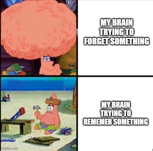 why does this happen to me? | MY BRAIN TRYING TO FORGET SOMETHING; MY BRAIN TRYING TO REMEMER SOMETHING | image tagged in patrick big brain | made w/ Imgflip meme maker