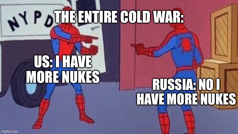 Cold War meme | THE ENTIRE COLD WAR:; US: I HAVE MORE NUKES; RUSSIA: NO I HAVE MORE NUKES | image tagged in spiderman pointing at spiderman | made w/ Imgflip meme maker