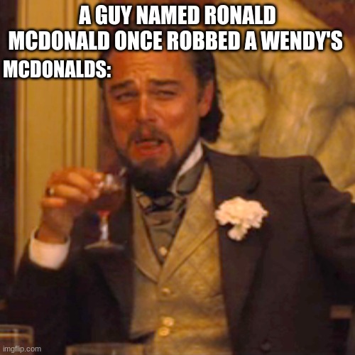 Laughing Leo | A GUY NAMED RONALD MCDONALD ONCE ROBBED A WENDY'S; MCDONALDS: | image tagged in memes,laughing leo | made w/ Imgflip meme maker