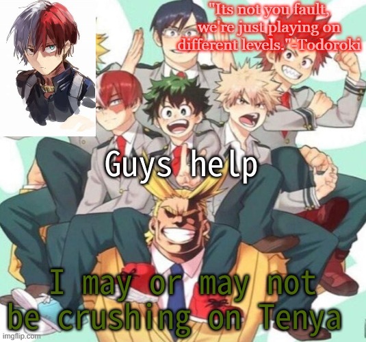 Issues I do have | Guys help; I may or may not be crushing on Tenya | image tagged in bubonics mha temp | made w/ Imgflip meme maker