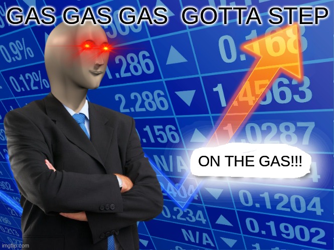 GAS GAS GAS | GAS GAS GAS  GOTTA STEP; ON THE GAS!!! | image tagged in empty stonks | made w/ Imgflip meme maker