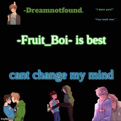 -Fruit_Boi- is best; cant change my mind | image tagged in another dreamnotfound temp | made w/ Imgflip meme maker