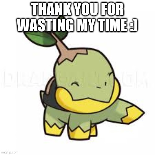 THANK YOU FOR WASTING MY TIME :) | made w/ Imgflip meme maker