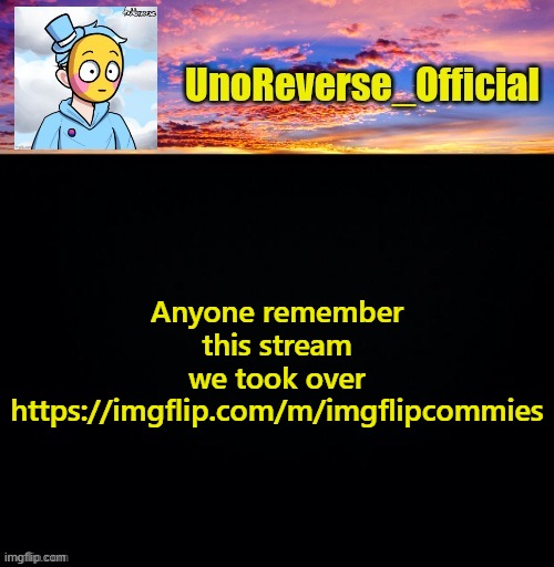 https://imgflip.com/m/imgflipcommies | Anyone remember this stream we took over
https://imgflip.com/m/imgflipcommies | image tagged in unoreverse_official's sus template made by johnathaninit | made w/ Imgflip meme maker