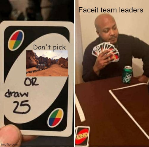 All Badwater, all day! | Faceit team leaders; Don't pick | image tagged in memes,uno draw 25 cards,team fortress 2,tf2 | made w/ Imgflip meme maker