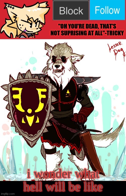 theONLYrandomdoggo's badass temp | i wonder what hell will be like | image tagged in theonlyrandomdoggo's badass temp | made w/ Imgflip meme maker