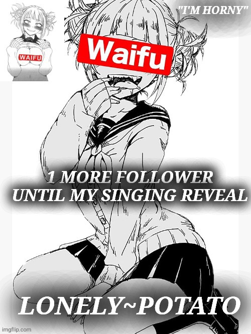 dont follow me | 1 MORE FOLLOWER UNTIL MY SINGING REVEAL | made w/ Imgflip meme maker