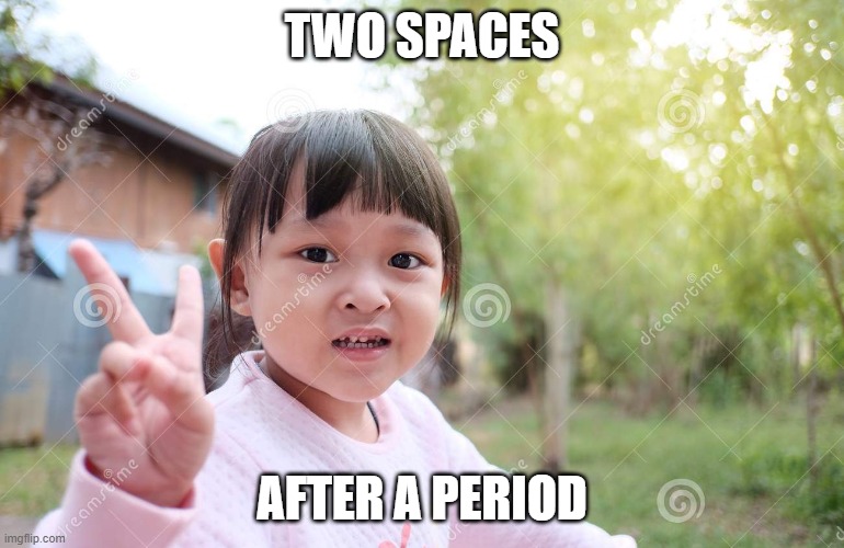 TWO SPACES AFTER A PERIOD | made w/ Imgflip meme maker