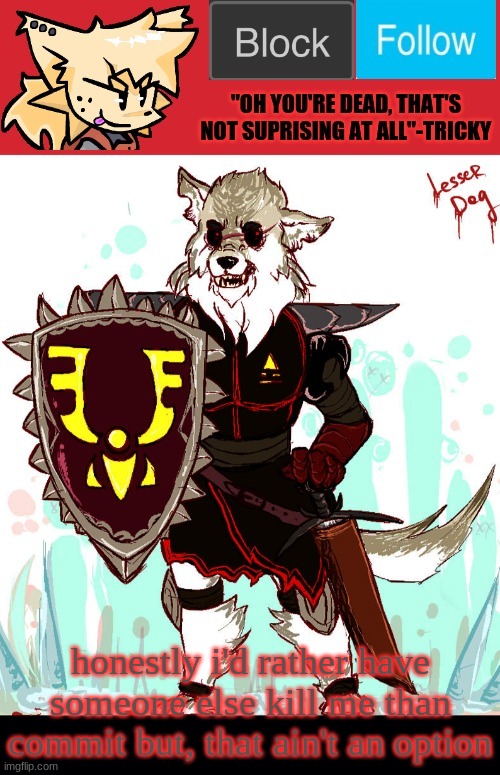 theONLYrandomdoggo's badass temp | honestly i'd rather have someone else kill me than commit but, that ain't an option | image tagged in theonlyrandomdoggo's badass temp | made w/ Imgflip meme maker
