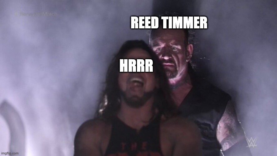 Reed is nothing to mess with | REED TIMMER; HRRR | image tagged in aj styles undertaker | made w/ Imgflip meme maker