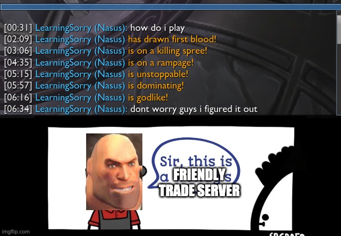 No wonder he gets so many kills | FRIENDLY TRADE SERVER | image tagged in nasus how do i play,tf2 | made w/ Imgflip meme maker