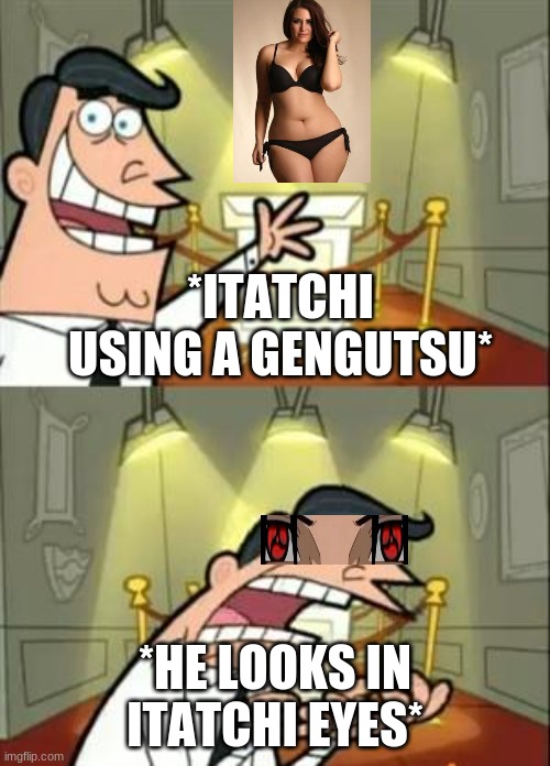 This Is Where I'd Put My Trophy If I Had One Meme | *ITATCHI USING A GENGUTSU*; *HE LOOKS IN ITATCHI EYES* | image tagged in memes,this is where i'd put my trophy if i had one | made w/ Imgflip meme maker