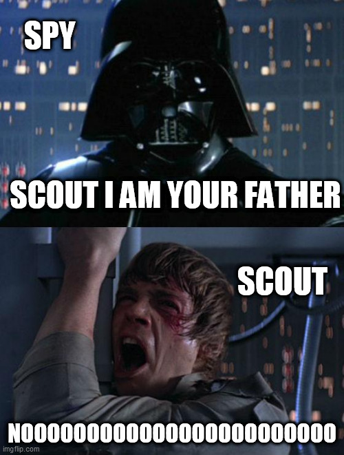 Spy is scouts father | SPY; SCOUT I AM YOUR FATHER; SCOUT; NOOOOOOOOOOOOOOOOOOOOOOOO | image tagged in i am your father,tf2,spy,scout,oh wow are you actually reading these tags | made w/ Imgflip meme maker