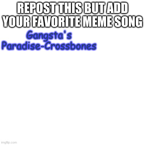 Blank Transparent Square | REPOST THIS BUT ADD YOUR FAVORITE MEME SONG; Gangsta's Paradise-Crossbones | image tagged in memes,blank transparent square | made w/ Imgflip meme maker