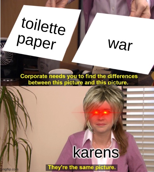 They're The Same Picture | toilette paper; war; karens | image tagged in memes,they're the same picture | made w/ Imgflip meme maker