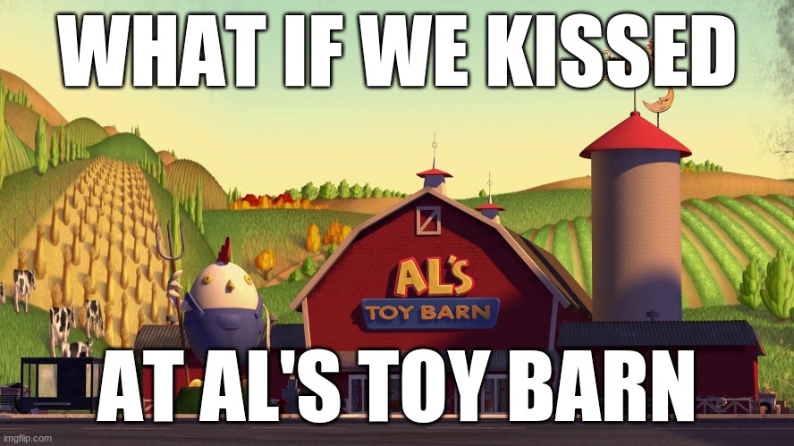 just kidding....unless? | WHAT IF WE KISSED; AT AL'S TOY BARN | image tagged in funny,memes,disney,toy story | made w/ Imgflip meme maker