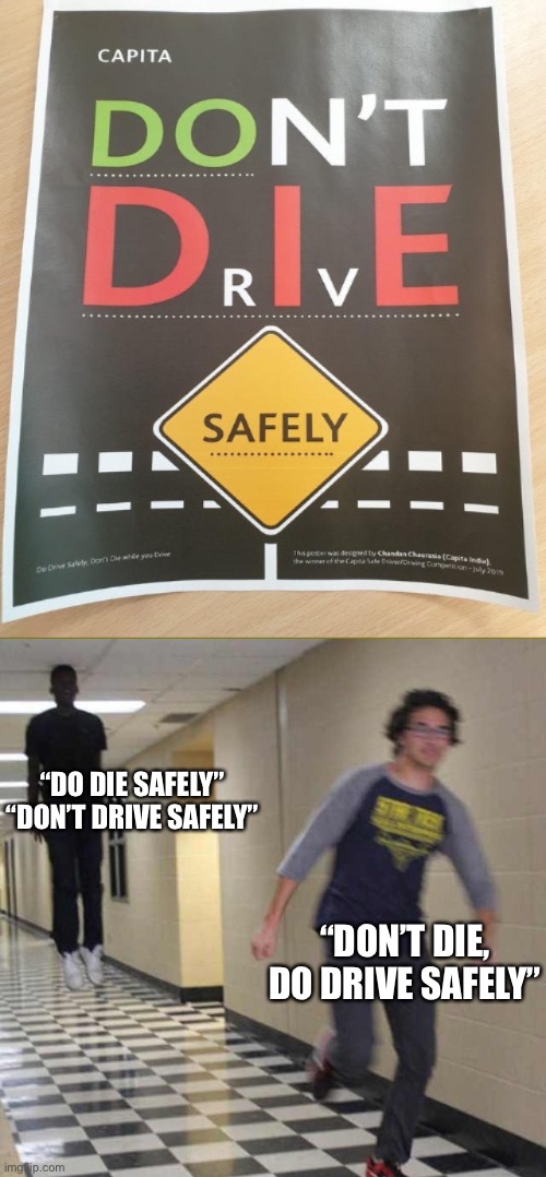 Funny | “DO DIE SAFELY”
“DON’T DRIVE SAFELY”; “DON’T DIE, DO DRIVE SAFELY” | image tagged in floating boy chasing running boy | made w/ Imgflip meme maker