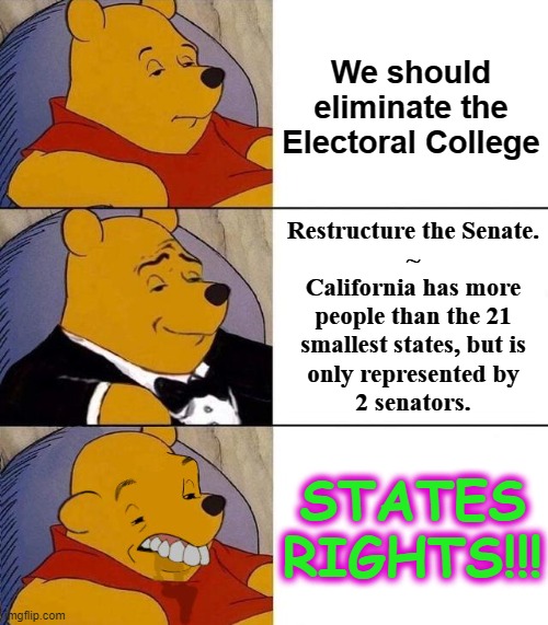 Best,Better, Blurst | We should eliminate the Electoral College; Restructure the Senate.
~
California has more
people than the 21
smallest states, but is
only represented by
2 senators. STATES RIGHTS!!! | image tagged in best better blurst | made w/ Imgflip meme maker