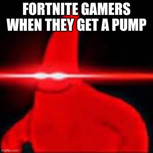 #vault | FORTNITE GAMERS WHEN THEY GET A PUMP | image tagged in fortnite,truth | made w/ Imgflip meme maker
