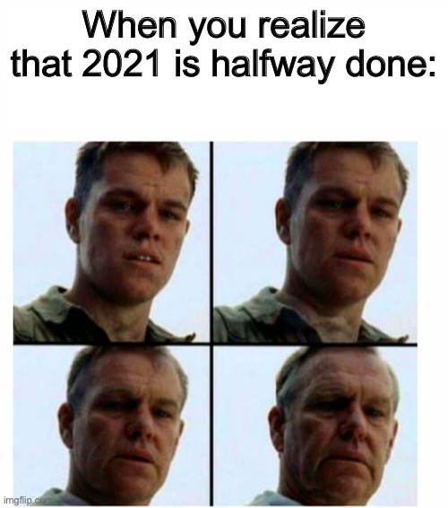 This year is going by fast | When you realize that 2021 is halfway done: | image tagged in matt damon gets older,2021,memes,funny,i am speed,dear god | made w/ Imgflip meme maker