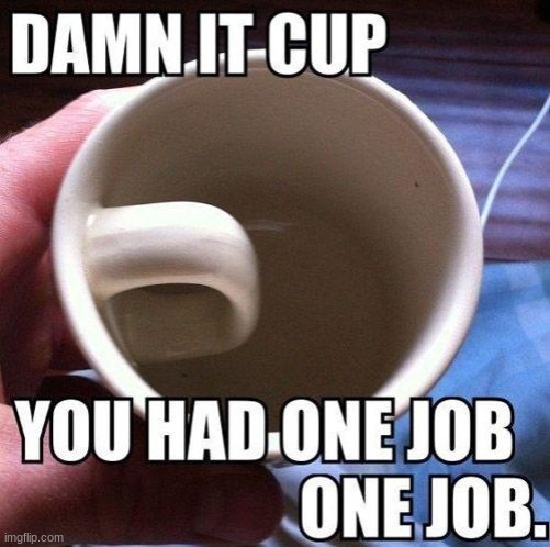 Damn cup | image tagged in memes,funny,you had one job,funny memes,damn | made w/ Imgflip meme maker