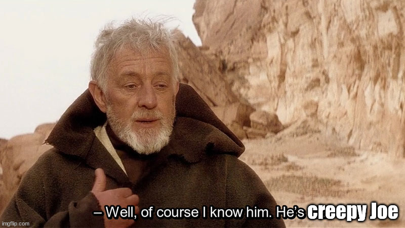Obi Wan Of course I know him, He‘s me | creepy Joe | image tagged in obi wan of course i know him he s me | made w/ Imgflip meme maker