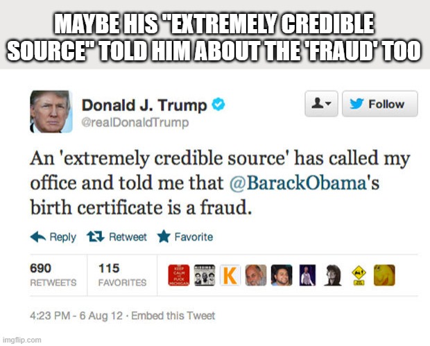 MAYBE HIS "EXTREMELY CREDIBLE SOURCE" TOLD HIM ABOUT THE 'FRAUD' TOO | made w/ Imgflip meme maker