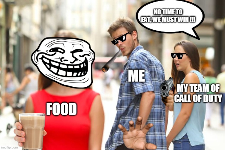 Food, Me, My Team Of Call Of Duty | NO TIME TO EAT, WE MUST WIN !!! ME; MY TEAM OF CALL OF DUTY; FOOD | image tagged in memes,distracted boyfriend | made w/ Imgflip meme maker