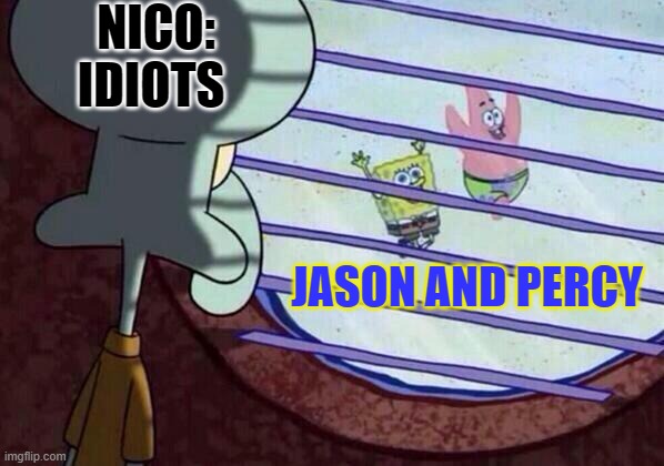 Percy Jackson | NICO: IDIOTS; JASON AND PERCY | image tagged in squidward window | made w/ Imgflip meme maker