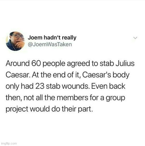 Group projects | image tagged in julius caesar | made w/ Imgflip meme maker