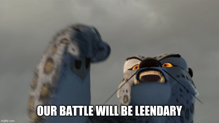 Worthy Opponent | OUR BATTLE WILL BE LEENDARY | image tagged in worthy opponent | made w/ Imgflip meme maker