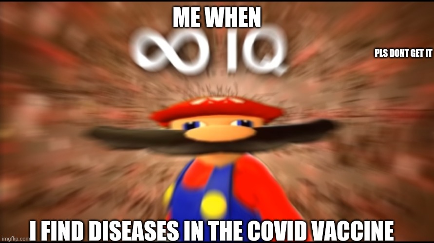 Infinity IQ Mario | ME WHEN; PLS DONT GET IT; I FIND DISEASES IN THE COVID VACCINE | image tagged in infinity iq mario | made w/ Imgflip meme maker