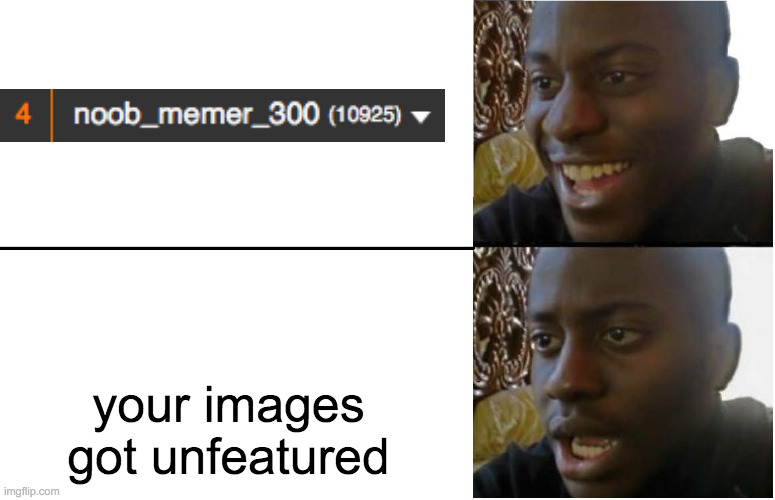 when you have a lot of notifications | your images got unfeatured | image tagged in disappointed black guy | made w/ Imgflip meme maker
