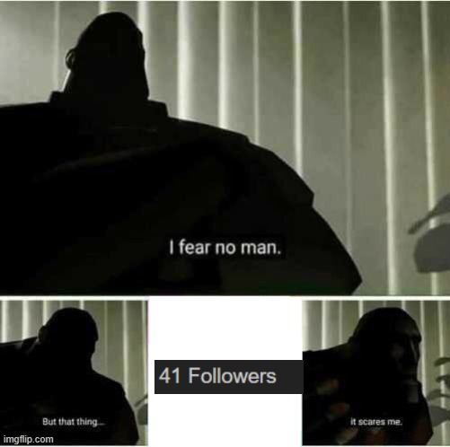 41... only 9 more to go oh shit | image tagged in i fear no man | made w/ Imgflip meme maker