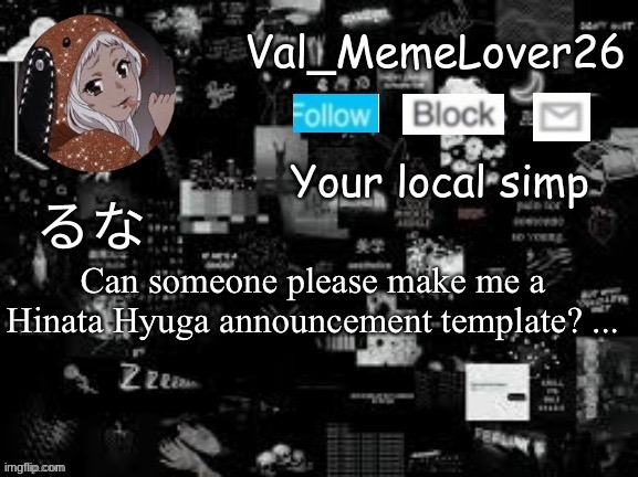 Please ? | Can someone please make me a Hinata Hyuga announcement template? ... | image tagged in val runa temp | made w/ Imgflip meme maker