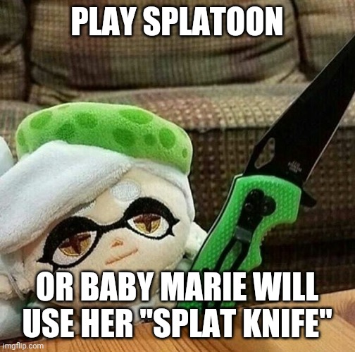 Marie plush with a knife | PLAY SPLATOON; OR BABY MARIE WILL USE HER "SPLAT KNIFE" | image tagged in marie plush with a knife | made w/ Imgflip meme maker