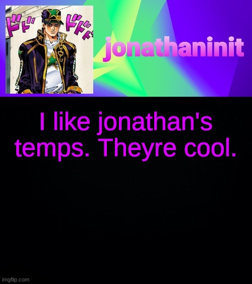 jonathaninit but he's menacingly colorful | I like jonathan's temps. Theyre cool. | image tagged in jonathaninit but he's menacingly colorful | made w/ Imgflip meme maker