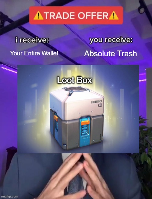 Trade offer | Your Entire Wallet; Absolute Trash; Loot Box | image tagged in trade offer | made w/ Imgflip meme maker