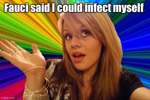 Dumb Blonde Meme | Fauci said I could infect myself | image tagged in memes,dumb blonde | made w/ Imgflip meme maker