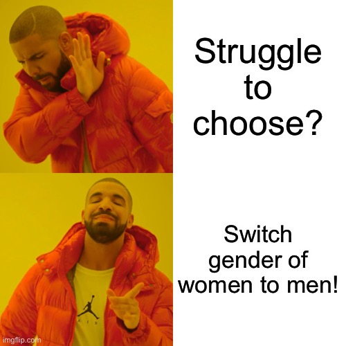 Drake Hotline Bling Meme | Struggle to choose? Switch gender of women to men! | image tagged in memes,drake hotline bling | made w/ Imgflip meme maker