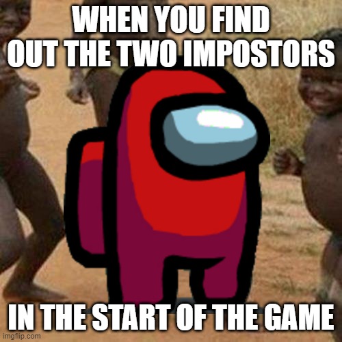 DECTECTIVE SKILLS:100 | WHEN YOU FIND OUT THE TWO IMPOSTORS; IN THE START OF THE GAME | image tagged in third world success kid | made w/ Imgflip meme maker