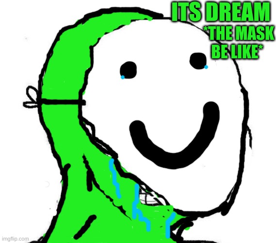 dream | ITS DREAM; *THE MASK BE LIKE* | image tagged in smiling mask crying man,dream,dream crying,funny | made w/ Imgflip meme maker