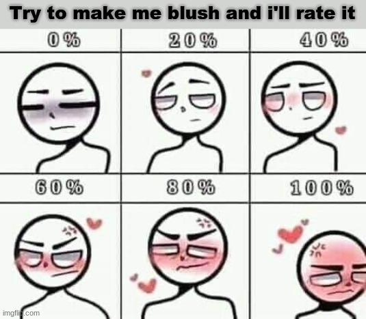 Try to make me blush and i'll rate it | made w/ Imgflip meme maker