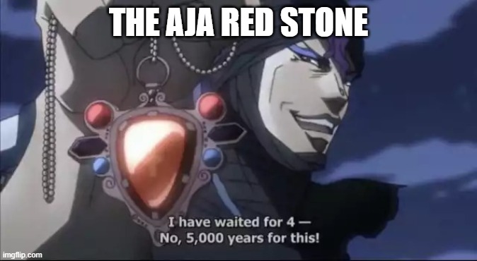 Jojo Kars I have waited for this | THE AJA RED STONE | image tagged in jojo kars i have waited for this | made w/ Imgflip meme maker