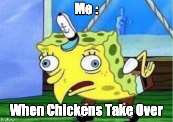 Me in 2080 |  Me :; When Chickens Take Over | image tagged in memes,mocking spongebob | made w/ Imgflip meme maker