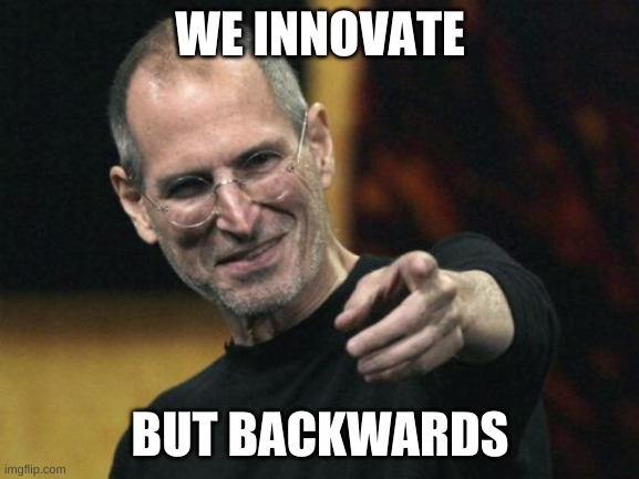 Steve Jobs Meme |  WE INNOVATE; BUT BACKWARDS | image tagged in memes,steve jobs | made w/ Imgflip meme maker