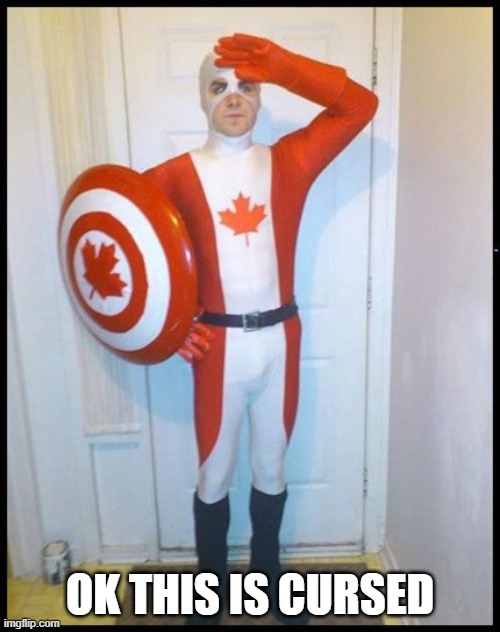 captain canada |  OK THIS IS CURSED | image tagged in canada man | made w/ Imgflip meme maker