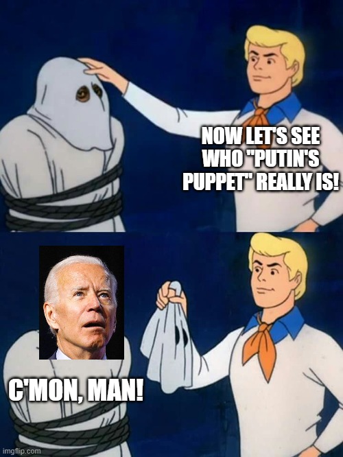 Scooby doo mask reveal | NOW LET'S SEE WHO "PUTIN'S PUPPET" REALLY IS! C'MON, MAN! | image tagged in scooby doo mask reveal | made w/ Imgflip meme maker
