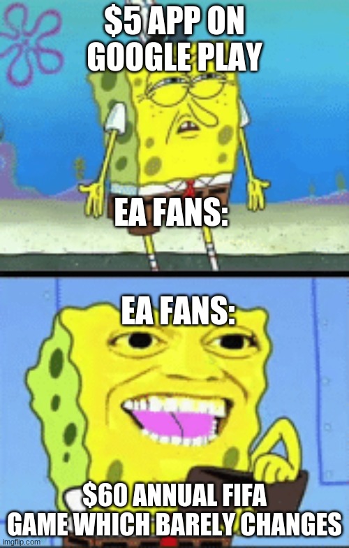 Tayke mie muni. | $5 APP ON GOOGLE PLAY; EA FANS:; EA FANS:; $60 ANNUAL FIFA GAME WHICH BARELY CHANGES | image tagged in spongebob money,ea,fifa,google play | made w/ Imgflip meme maker