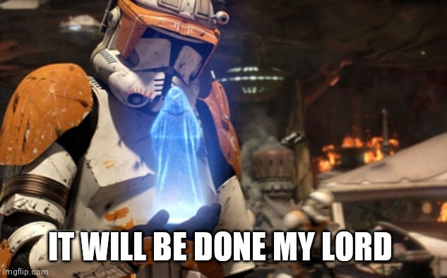 Commander Cody | IT WILL BE DONE MY LORD | image tagged in commander cody | made w/ Imgflip meme maker